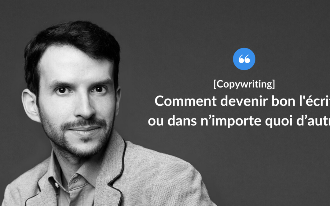 Comment devenir bon à l’écrit ou dans n’importe quoi d’autre ?