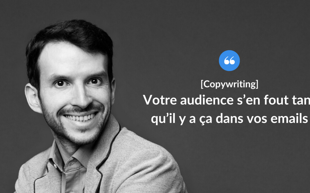 Votre audience s’en fout tant qu’il y a ça dans vos emails.