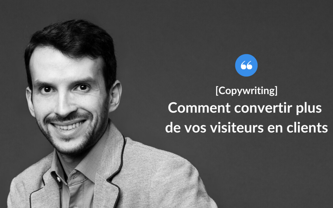 Comment convertir plus de vos visiteurs en clients (la méthode que les bons copywriters utilisent) ?